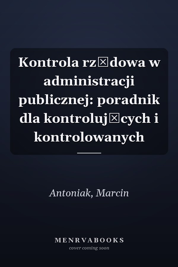 Kontrola rządowa w administracji publicznej: poradnik dla kontrolujących i kontrolowanych