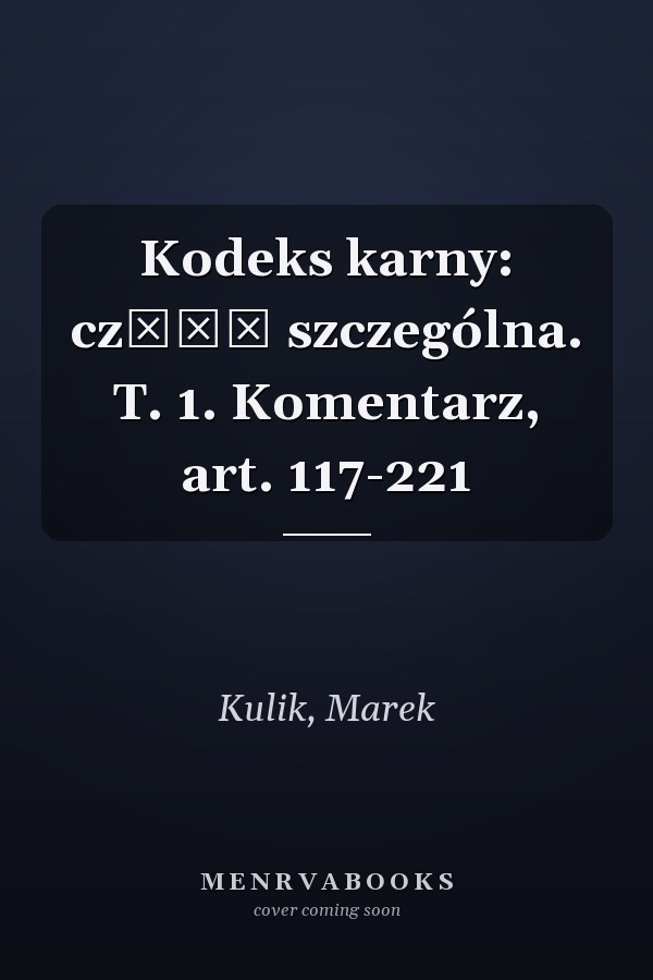 Kodeks karny: część szczególna. T. 1. Komentarz, art. 117-221