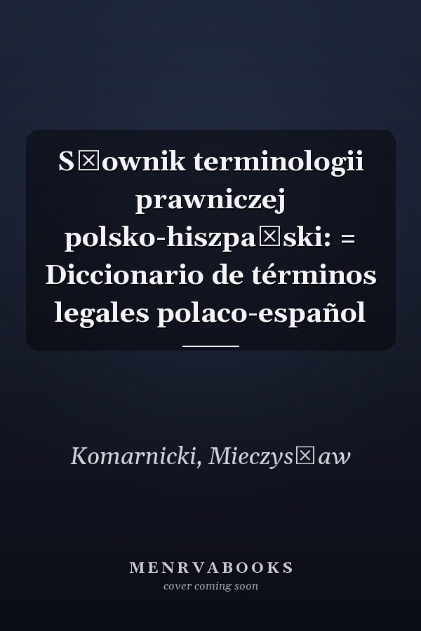 Słownik terminologii prawniczej polsko-hiszpański: = Diccionario de términos legales polaco-español