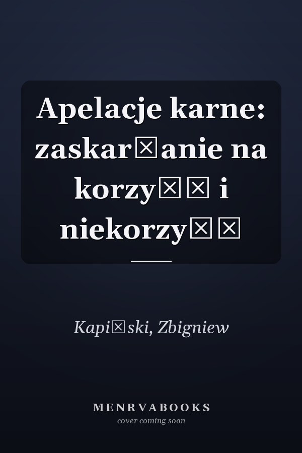 Apelacje karne: zaskarżanie na korzyść i niekorzyść