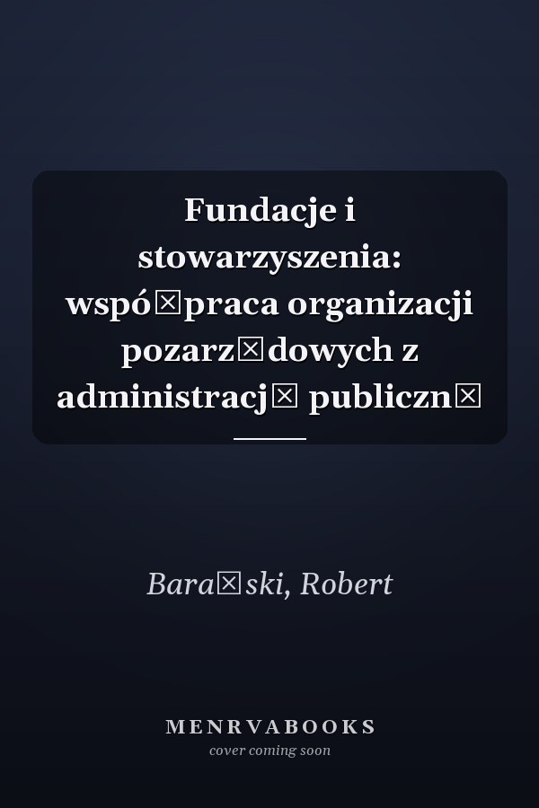 Fundacje i stowarzyszenia: współpraca organizacji pozarządowych z administracją publiczną
