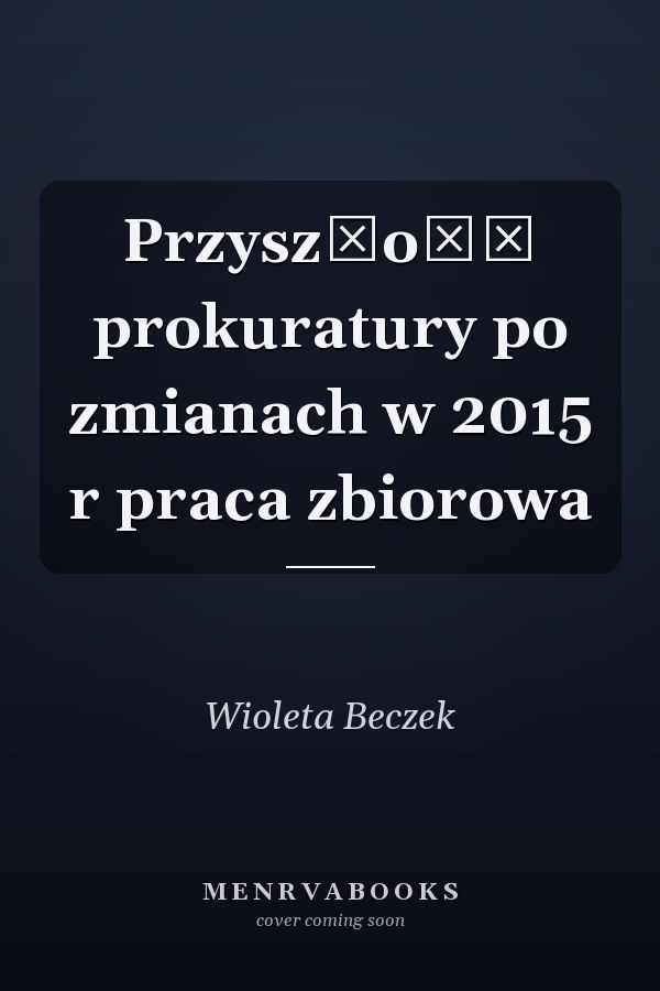 Przyszłość prokuratury po zmianach w 2015 r praca zbiorowa