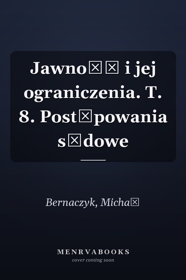 Jawność i jej ograniczenia. T. 8. Postępowania sądowe