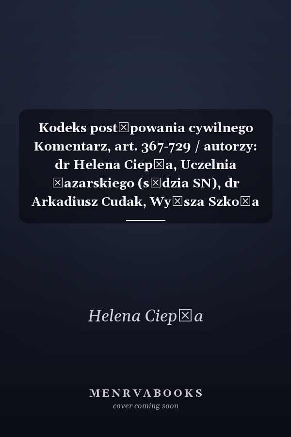 Kodeks postępowania cywilnego Komentarz, art. 367-729 / autorzy: dr Helena Ciepła, Uczelnia Łazarskiego (sędzia SN), dr Arkadiusz Cudak, Wyższa Szkoła Finansów i Zarządzania (sędzia NSA), Bronisław Czech (sędzia SN w stanie spoczynku), Katarzyna Gonera (sędzia SN), prof. UŁ dr hab. Józef Jagieła (Uniwersytet Łódzki), dr Michał Kłos (sędzia SA) [und 11 andere].