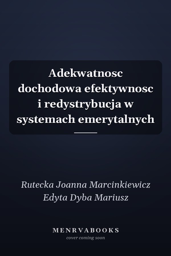 Adekwatnosc dochodowa efektywnosc i redystrybucja w systemach emerytalnych