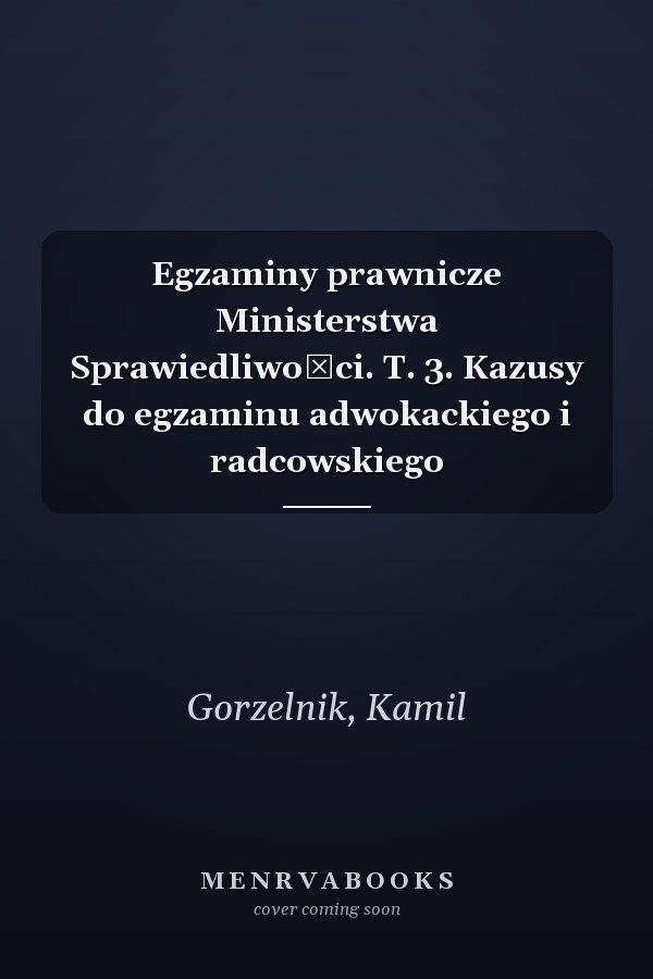 Egzaminy prawnicze Ministerstwa Sprawiedliwości. T. 3. Kazusy do egzaminu adwokackiego i radcowskiego