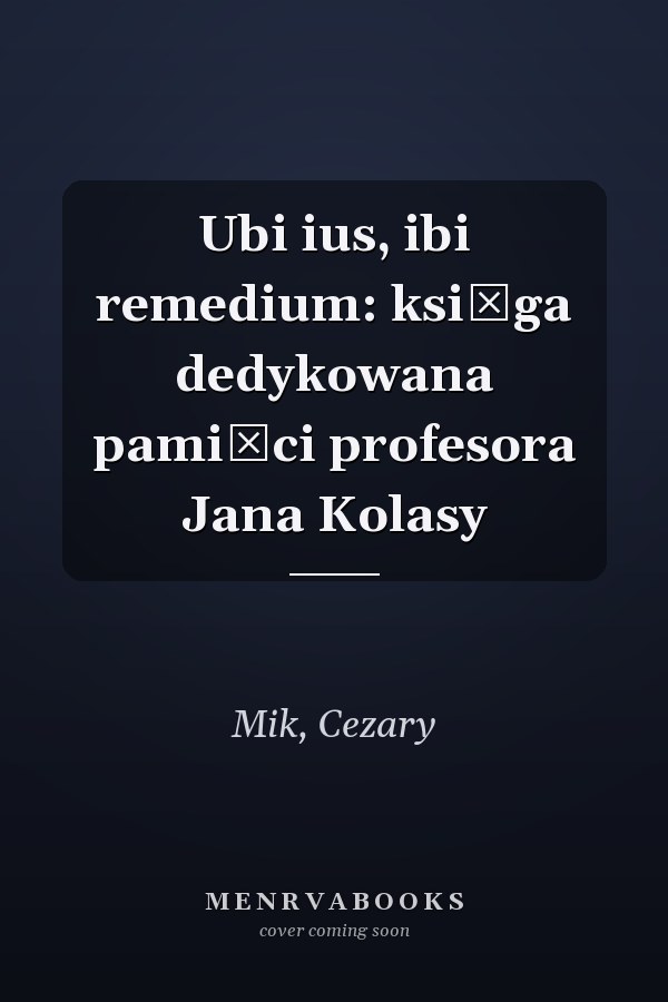 Ubi ius, ibi remedium: księga dedykowana pamięci profesora Jana Kolasy