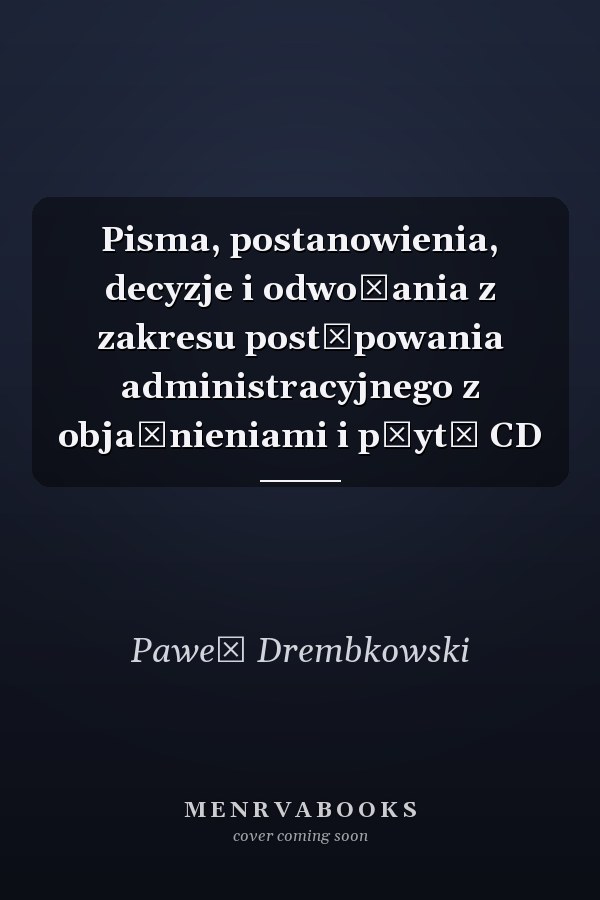 Pisma, postanowienia, decyzje i odwołania z zakresu postępowania administracyjnego z objaśnieniami i płytą CD