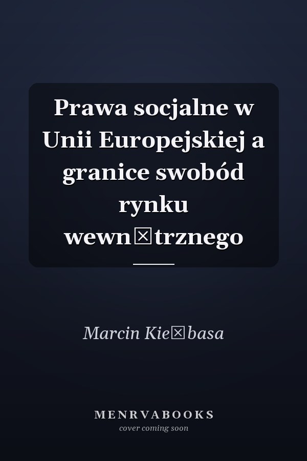 Prawa socjalne w Unii Europejskiej a granice swobód rynku wewnętrznego
