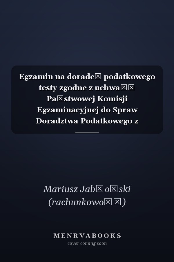 Egzamin na doradcę podatkowego testy zgodne z uchwałą Państwowej Komisji Egzaminacyjnej do Spraw Doradztwa Podatkowego z 28.4.2017 r
