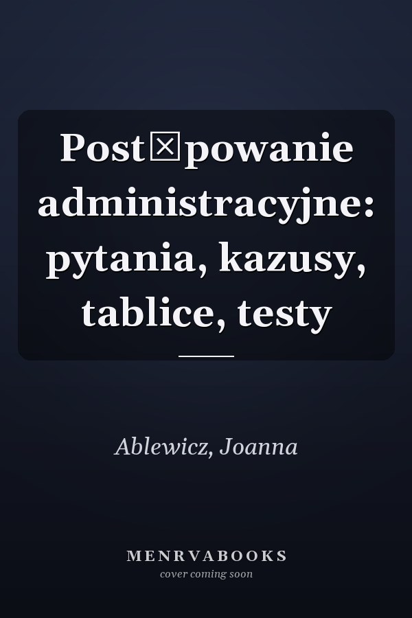 Postępowanie administracyjne: pytania, kazusy, tablice, testy