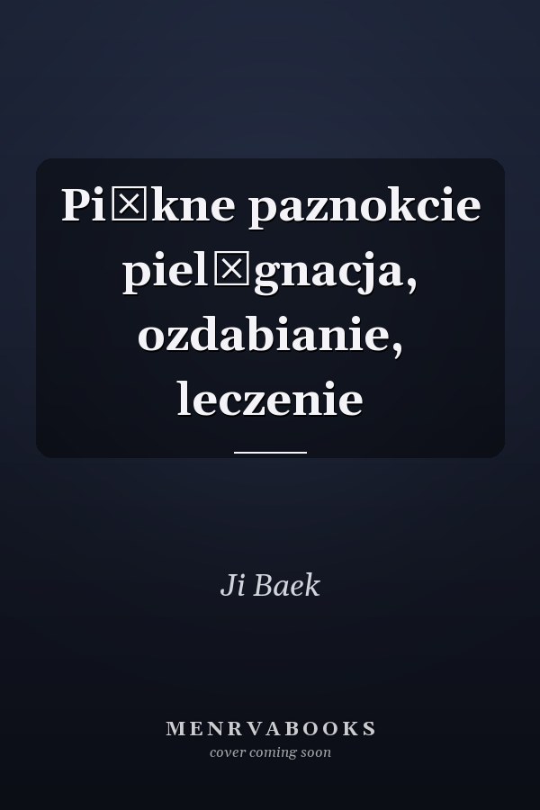Piękne paznokcie pielęgnacja, ozdabianie, leczenie