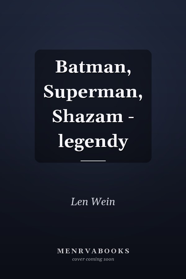 Batman, Superman, Shazam - legendy