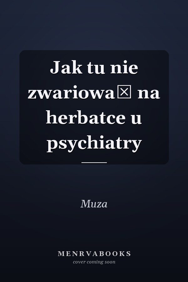 Jak tu nie zwariować na herbatce u psychiatry