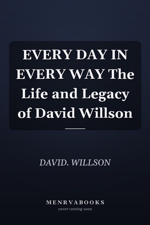 EVERY DAY IN EVERY WAY The Life and Legacy of David Willson