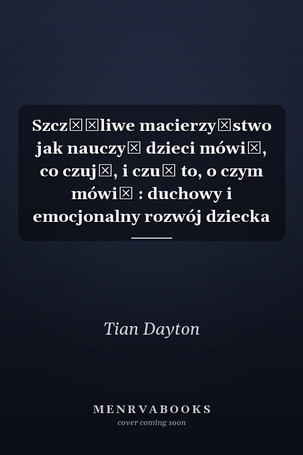 Szczęśliwe macierzyństwo jak nauczyć dzieci mówić, co czują, i czuć to, o czym mówią : duchowy i emocjonalny rozwój dziecka