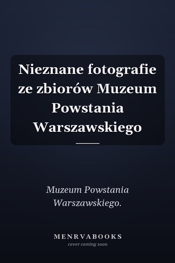 Nieznane fotografie ze zbiorów Muzeum Powstania Warszawskiego