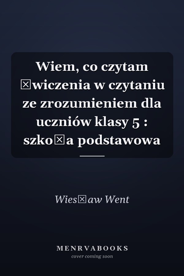 Wiem, co czytam ćwiczenia w czytaniu ze zrozumieniem dla uczniów klasy 5 : szkoła podstawowa