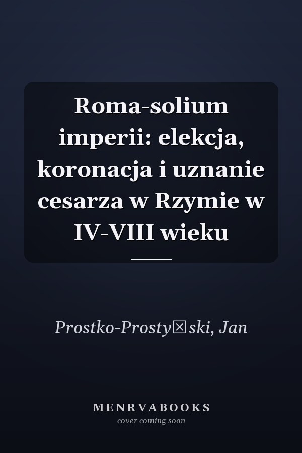 Roma-solium imperii: elekcja, koronacja i uznanie cesarza w Rzymie w IV-VIII wieku