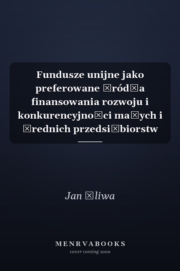 Fundusze unijne jako preferowane źródła finansowania rozwoju i konkurencyjności małych i średnich przedsiębiorstw
