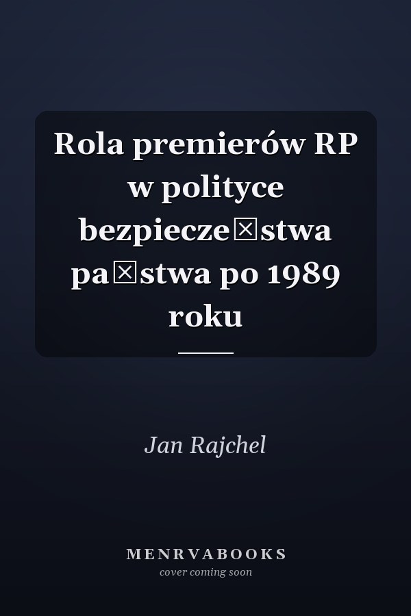 Rola premierów RP w polityce bezpieczeństwa państwa po 1989 roku