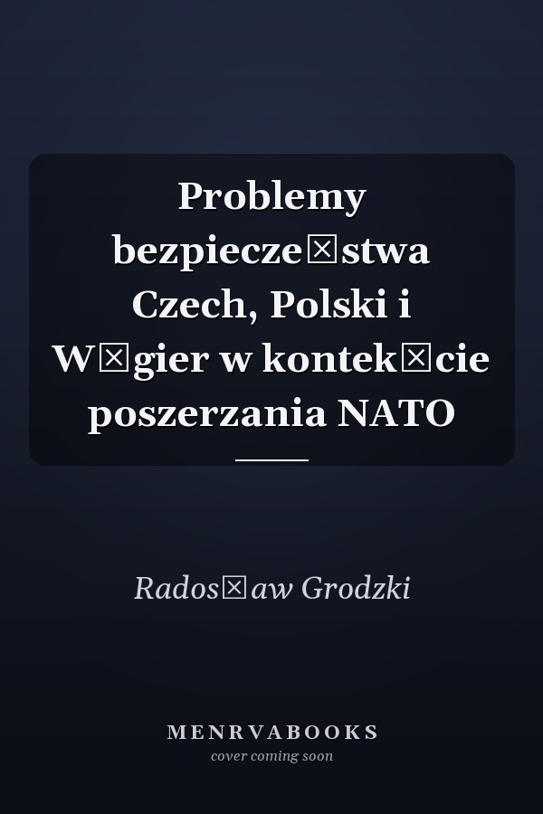 Problemy bezpieczeństwa Czech, Polski i Węgier w kontekście poszerzania NATO