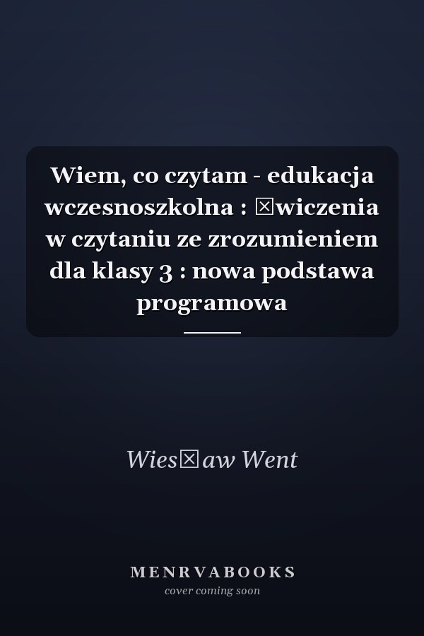 Wiem, co czytam - edukacja wczesnoszkolna : ćwiczenia w czytaniu ze zrozumieniem dla klasy 3 : nowa podstawa programowa