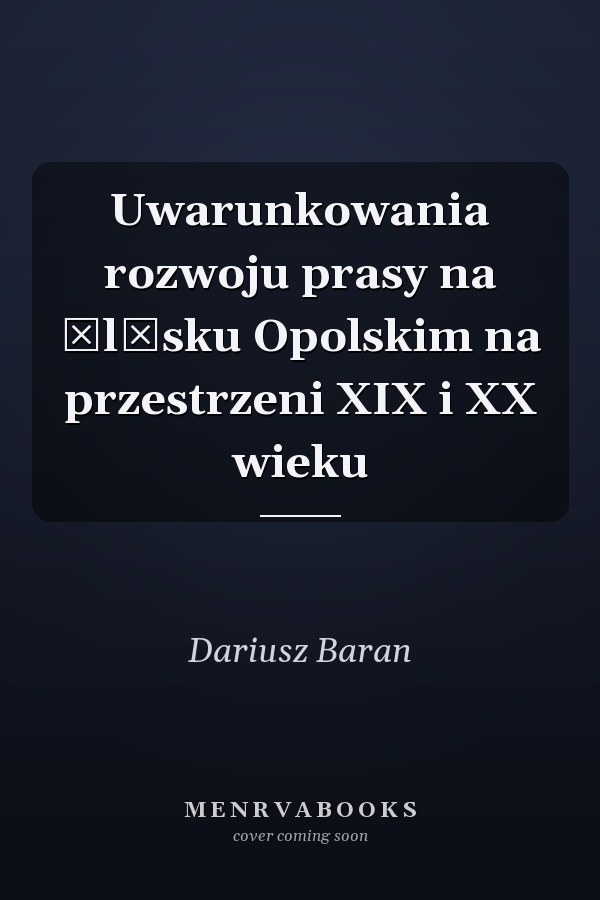Uwarunkowania rozwoju prasy na Śląsku Opolskim na przestrzeni XIX i XX wieku