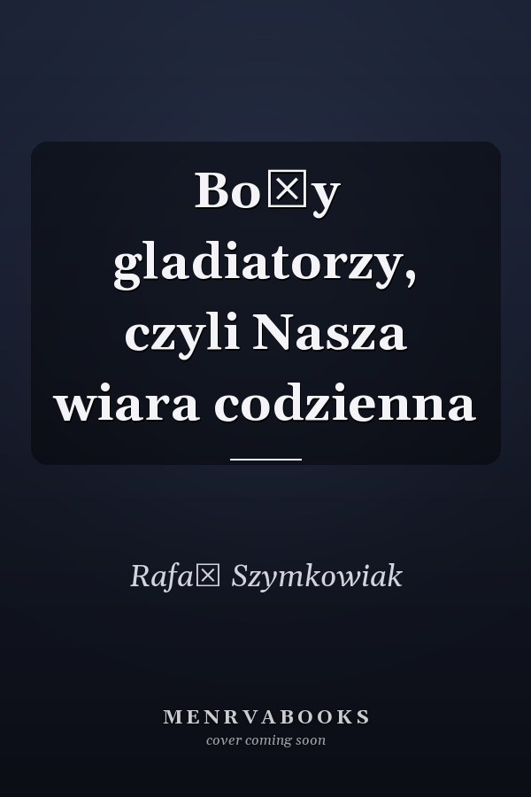 Boży gladiatorzy, czyli Nasza wiara codzienna