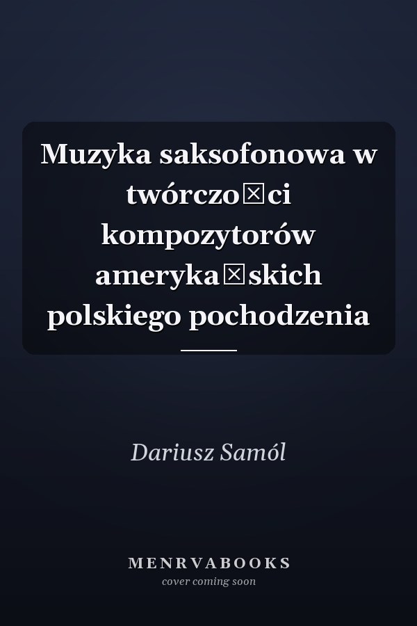 Muzyka saksofonowa w twórczości kompozytorów amerykańskich polskiego pochodzenia
