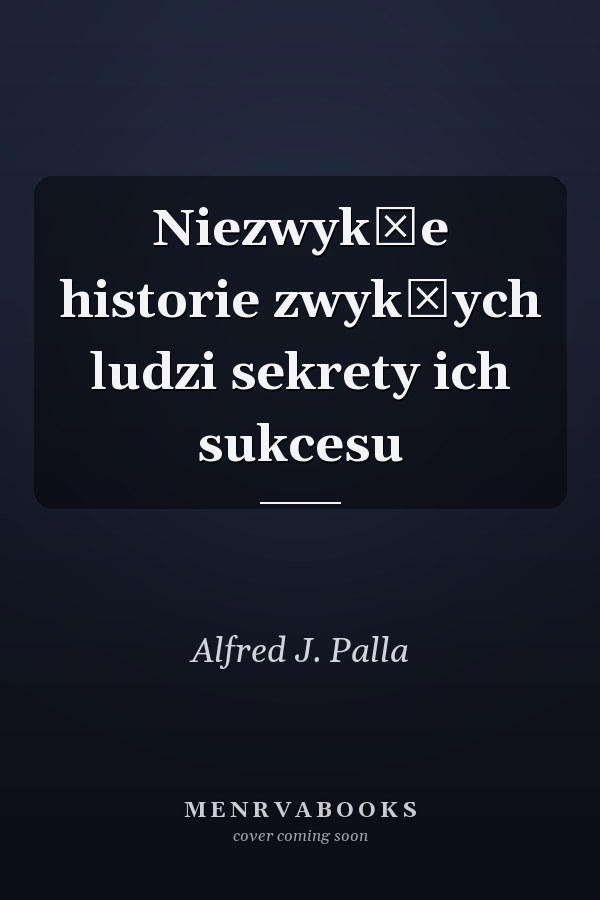 Niezwykłe historie zwykłych ludzi sekrety ich sukcesu
