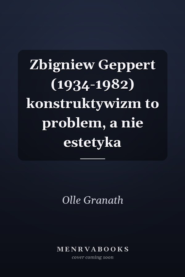 Zbigniew Geppert (1934-1982) konstruktywizm to problem, a nie estetyka