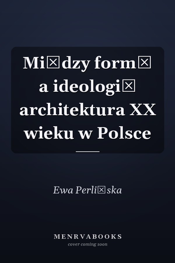 Między formą a ideologią architektura XX wieku w Polsce