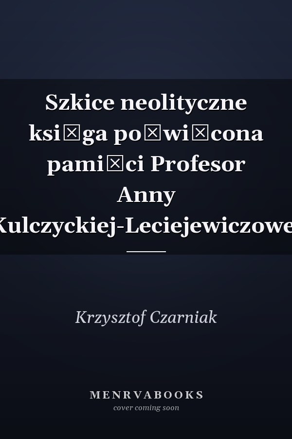 Szkice neolityczne księga poświęcona pamięci Profesor Anny Kulczyckiej-Leciejewiczowej