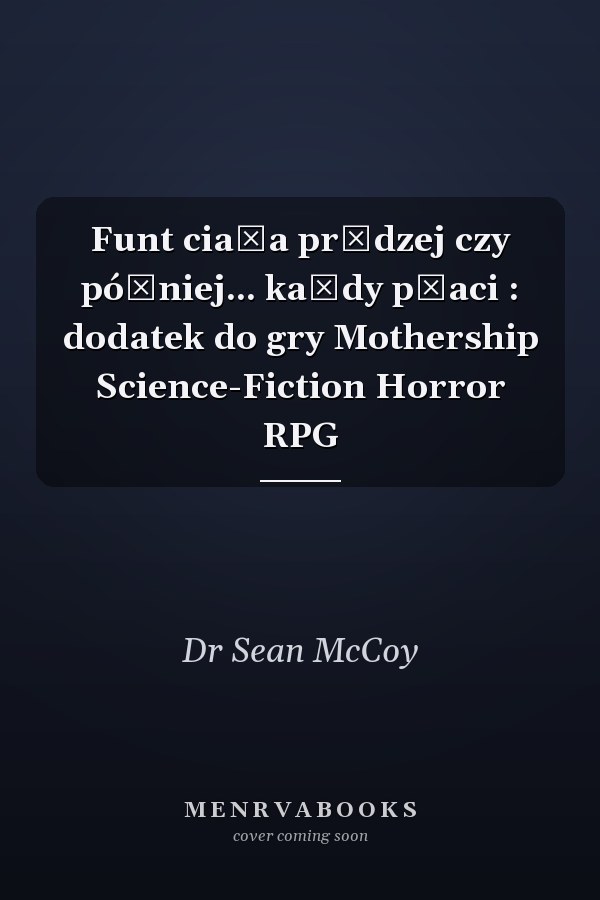 Funt ciała prędzej czy później... każdy płaci : dodatek do gry Mothership Science-Fiction Horror RPG