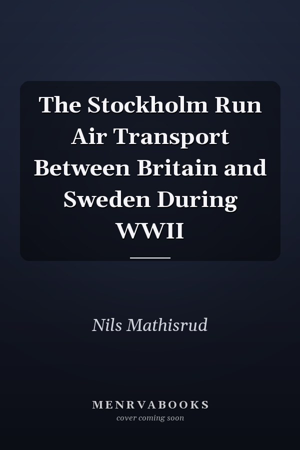 The Stockholm Run Air Transport Between Britain and Sweden During WWII