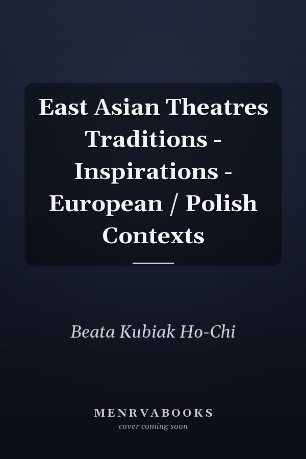 East Asian Theatres Traditions - Inspirations - European / Polish Contexts