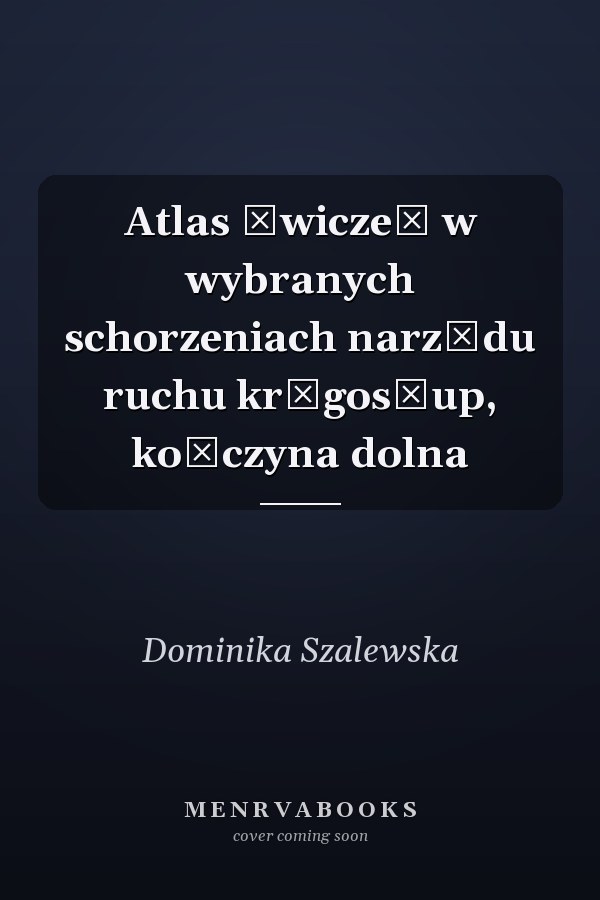 Atlas ćwiczeń w wybranych schorzeniach narządu ruchu kręgosłup, kończyna dolna