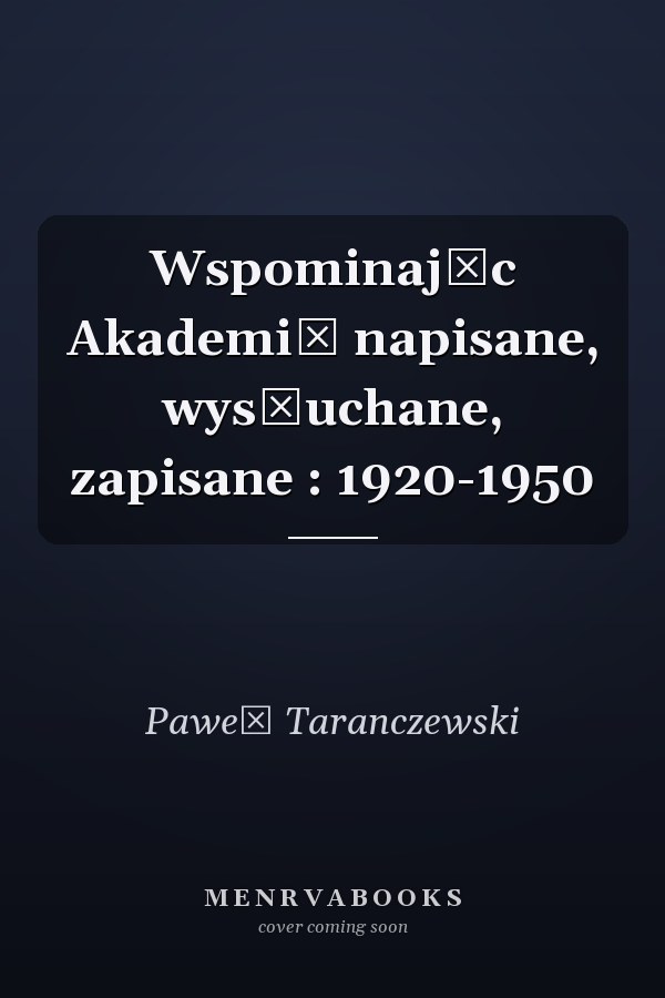 Wspominając Akademię napisane, wysłuchane, zapisane : 1920-1950