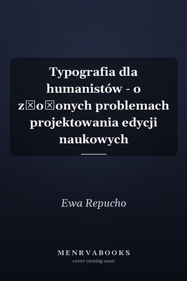 Typografia dla humanistów - o złożonych problemach projektowania edycji naukowych