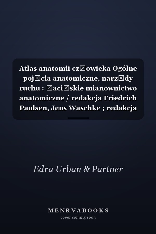 Atlas anatomii człowieka Ogólne pojęcia anatomiczne, narządy ruchu : łacińskie mianownictwo anatomiczne / redakcja Friedrich Paulsen, Jens Waschke ; redakcja wydania polskiego Kazimierz S. Je̜drzejewski, Michał Polguj ; tłumaczenie z je̜zyka niemieckiego: prof. dr hab. n. med. Kazimierz S. Je̜drzejewski