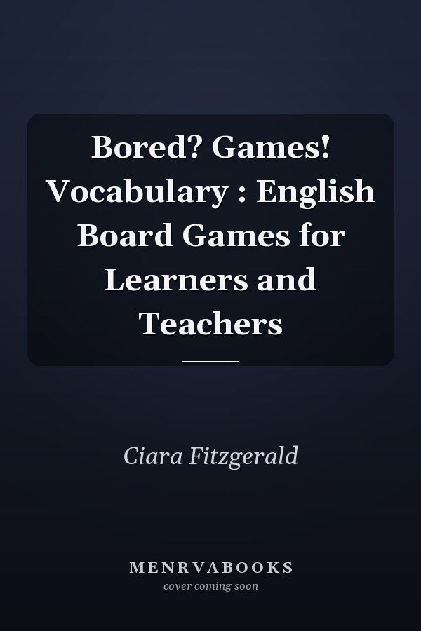 Bored? Games! Vocabulary : English Board Games for Learners and Teachers