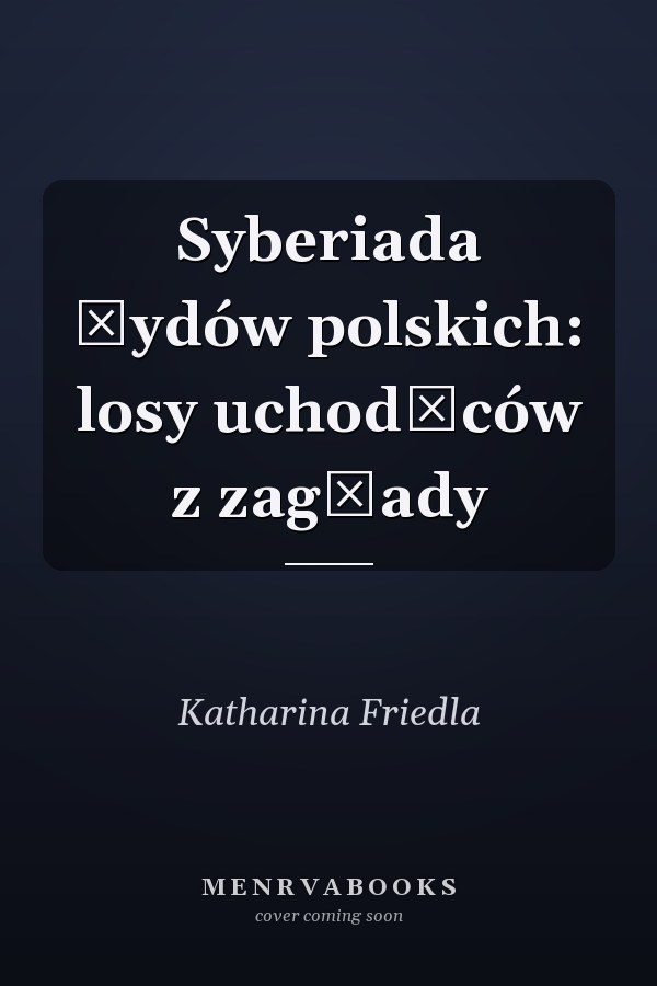 Syberiada Żydów polskich: losy uchodźców z zagłady