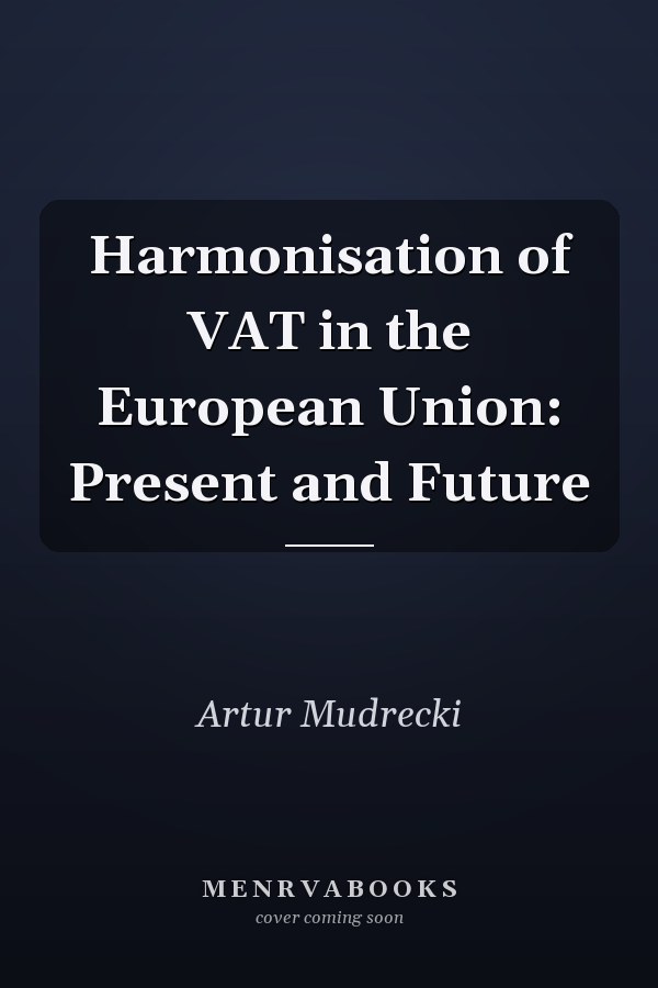 Harmonisation of VAT in the European Union: Present and Future