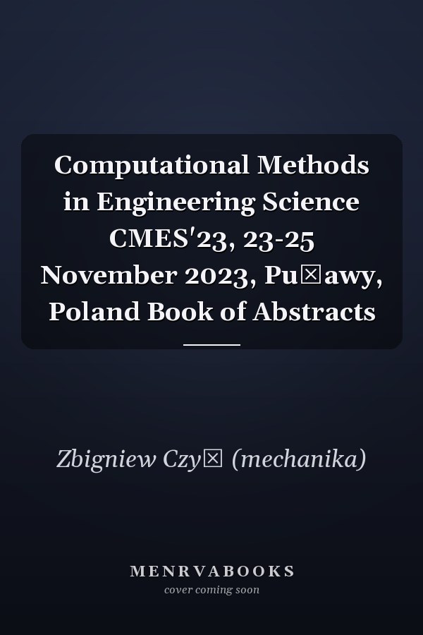 Computational Methods in Engineering Science CMES'23, 23-25 November 2023, Puławy, Poland Book of Abstracts
