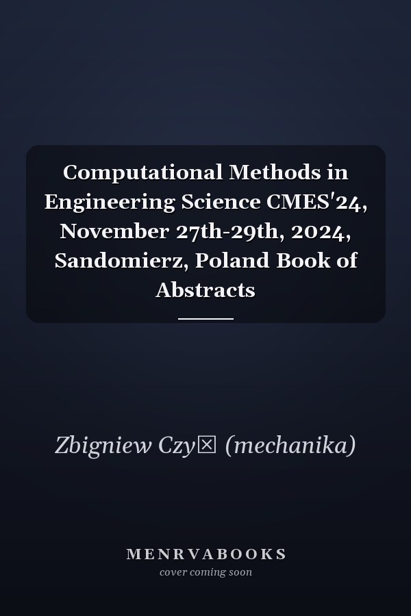 Computational Methods in Engineering Science CMES'24, November 27th-29th, 2024, Sandomierz, Poland Book of Abstracts