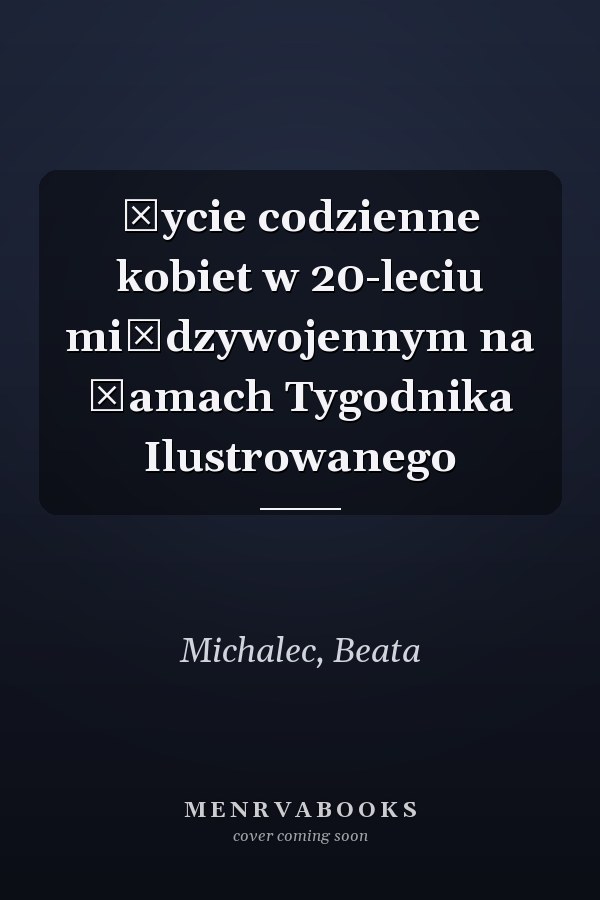 Życie codzienne kobiet w 20-leciu międzywojennym na łamach Tygodnika Ilustrowanego