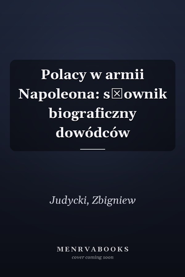 Polacy w armii Napoleona: słownik biograficzny dowódców