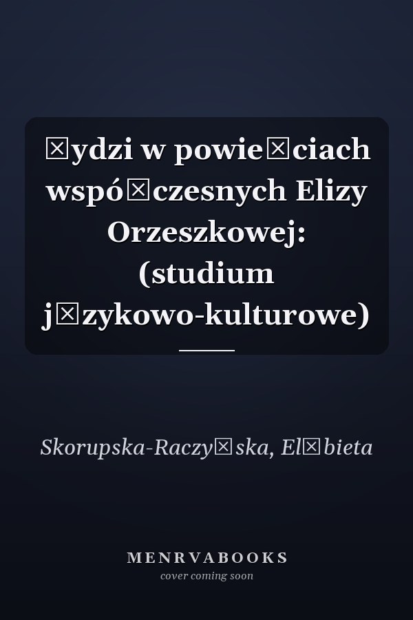 Żydzi w powieściach współczesnych Elizy Orzeszkowej: (studium językowo-kulturowe)