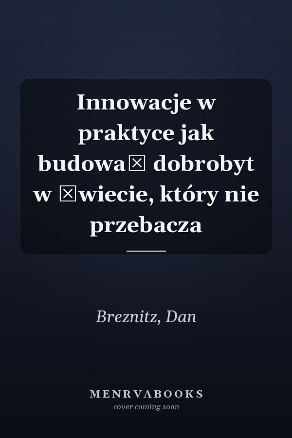 Innowacje w praktyce jak budować dobrobyt w świecie, który nie przebacza